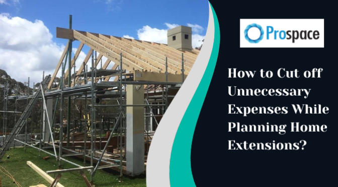 How to Cut off Unnecessary Expenses While Planning Home Extensions?