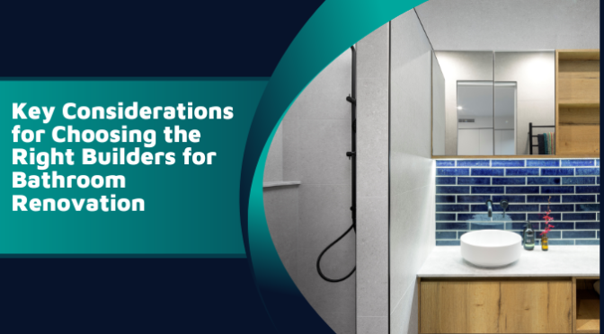 Key Considerations for Choosing the Right Builders for Bathroom Renovation